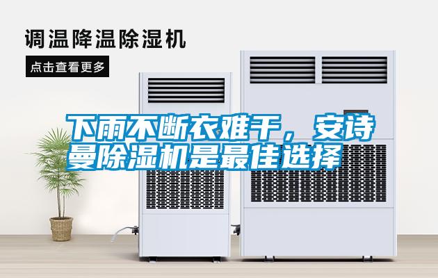 下雨不斷衣難干，安詩曼除濕機(jī)是最佳選擇