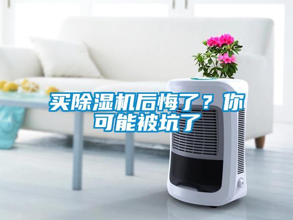 買除濕機(jī)后悔了？你可能被坑了