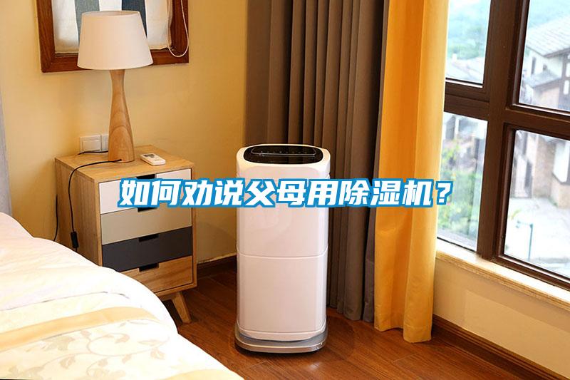 如何勸說父母用除濕機(jī)？