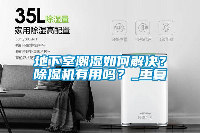 地下室潮濕如何解決？除濕機有用嗎？_重復