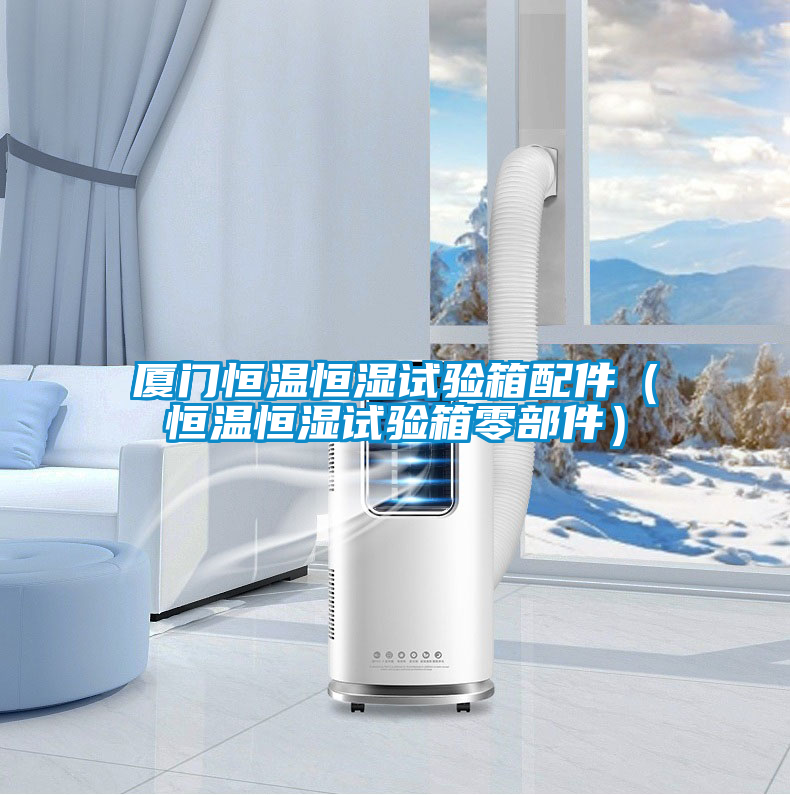 廈門(mén)恒溫恒濕試驗(yàn)箱配件（恒溫恒濕試驗(yàn)箱零部件）
