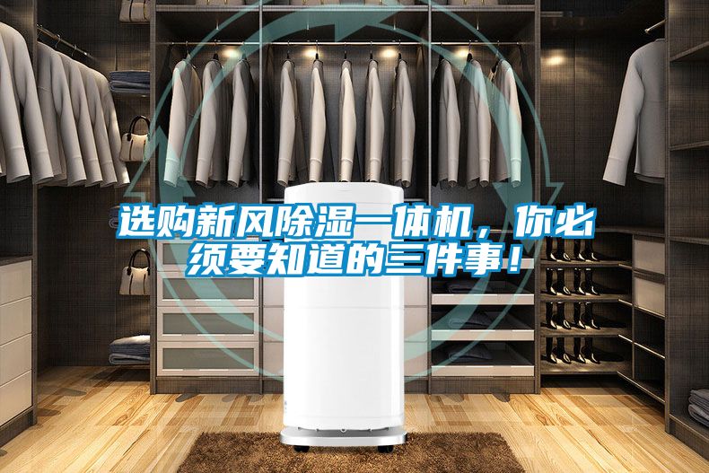 選購新風(fēng)除濕一體機(jī)，你必須要知道的三件事！