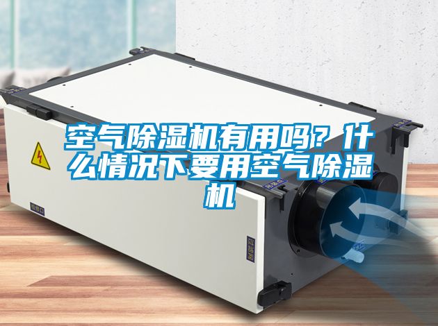 空氣除濕機有用嗎？什么情況下要用空氣除濕機